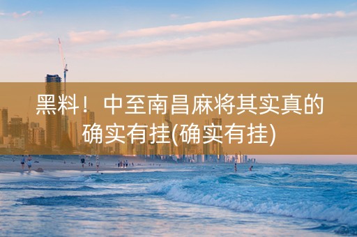 黑料！中至南昌麻将其实真的确实有挂(确实有挂)