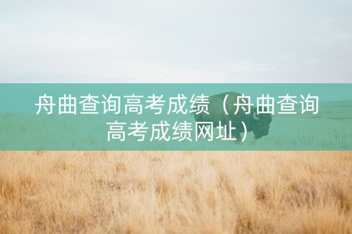 舟曲查询高考成绩（舟曲查询高考成绩网址）