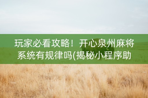 玩家必看攻略！开心泉州麻将系统有规律吗(揭秘小程序助赢神器)