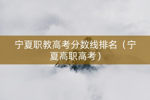 宁夏职教高考分数线排名（宁夏高职高考）