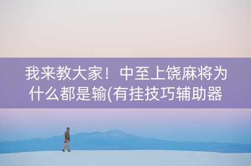 我来教大家！中至上饶麻将为什么都是输(有挂技巧辅助器)