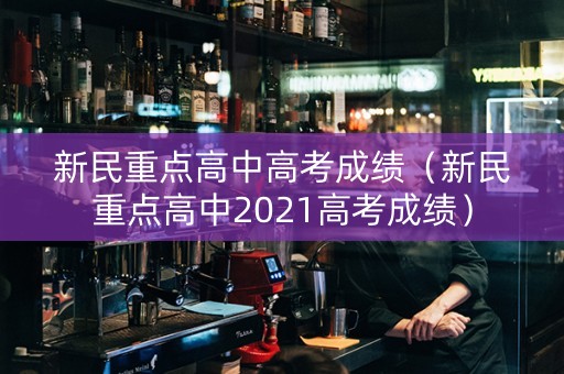 新民重点高中高考成绩（新民重点高中2021高考成绩）