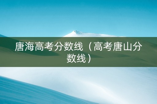 唐海高考分数线（高考唐山分数线）