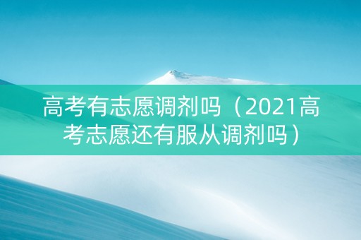 高考有志愿调剂吗（2021高考志愿还有服从调剂吗）