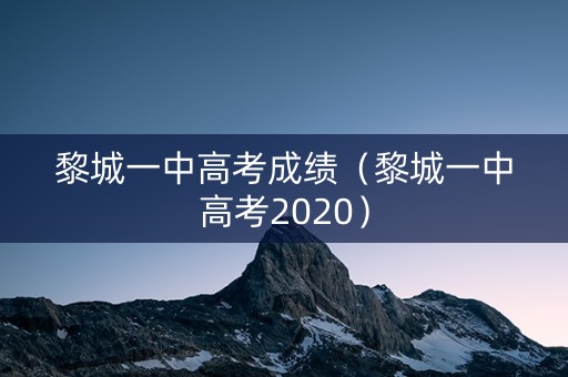 黎城一中高考成绩（黎城一中高考2020）