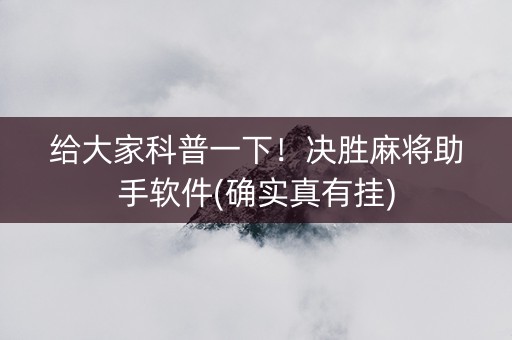 给大家科普一下！决胜麻将助手软件(确实真有挂)