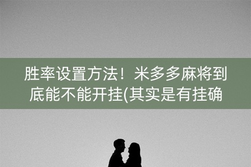 胜率设置方法！米多多麻将到底能不能开挂(其实是有挂确实有挂)