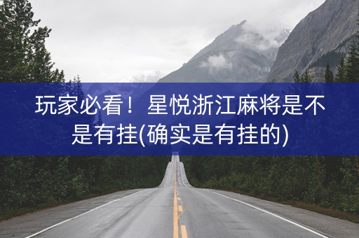 玩家必看！星悦浙江麻将是不是有挂(确实是有挂的)