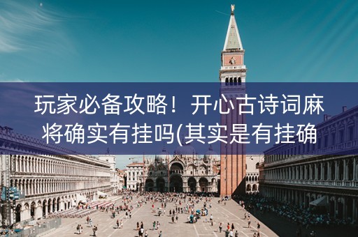 玩家必备攻略！开心古诗词麻将确实有挂吗(其实是有挂确实有挂)