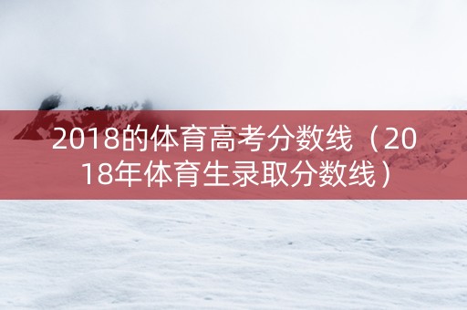 2018的体育高考分数线（2018年体育生录取分数线）