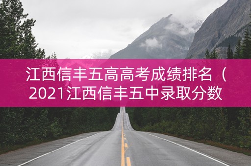 江西信丰五高高考成绩排名（2021江西信丰五中录取分数线）