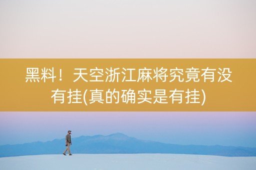 黑料！天空浙江麻将究竟有没有挂(真的确实是有挂)