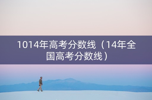 1014年高考分数线（14年全国高考分数线）