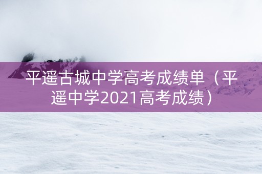 平遥古城中学高考成绩单（平遥中学2021高考成绩）