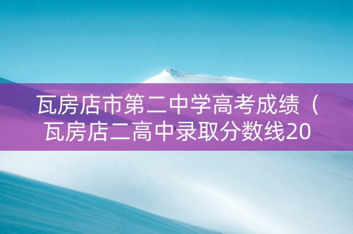 瓦房店市第二中学高考成绩（瓦房店二高中录取分数线2021）