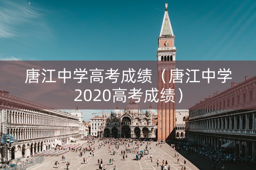 唐江中学高考成绩（唐江中学2020高考成绩）