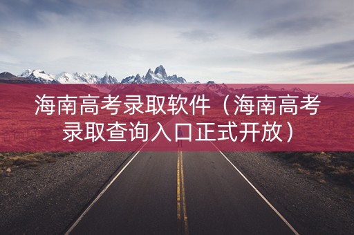 海南高考录取软件（海南高考录取查询入口正式开放）