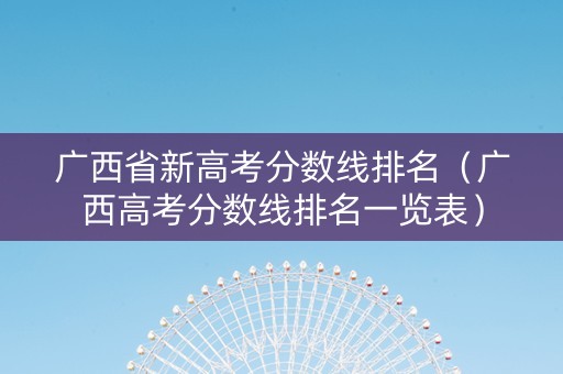 广西省新高考分数线排名（广西高考分数线排名一览表）