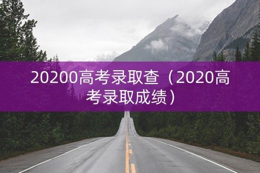 20200高考录取查（2020高考录取成绩）
