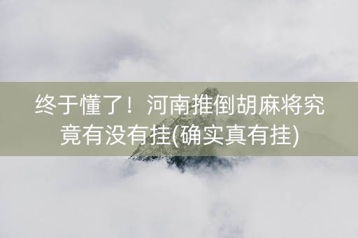 终于懂了！河南推倒胡麻将究竟有没有挂(确实真有挂)