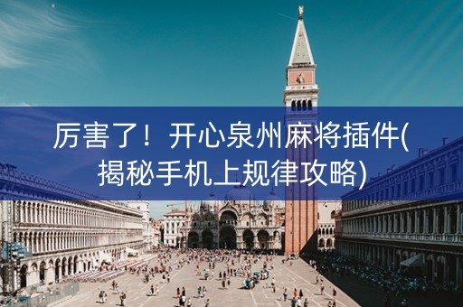厉害了！开心泉州麻将插件(揭秘手机上规律攻略)