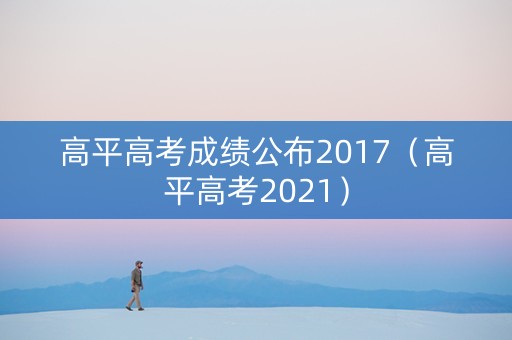 高平高考成绩公布2017（高平高考2021）