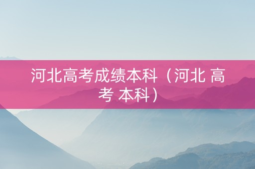 河北高考成绩本科（河北 高考 本科）