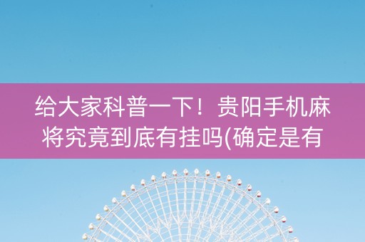 给大家科普一下！贵阳手机麻将究竟到底有挂吗(确定是有挂)