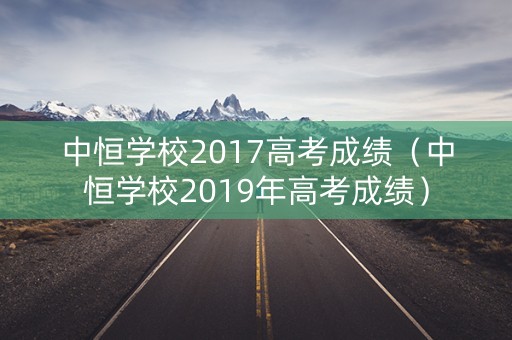 中恒学校2017高考成绩（中恒学校2019年高考成绩）