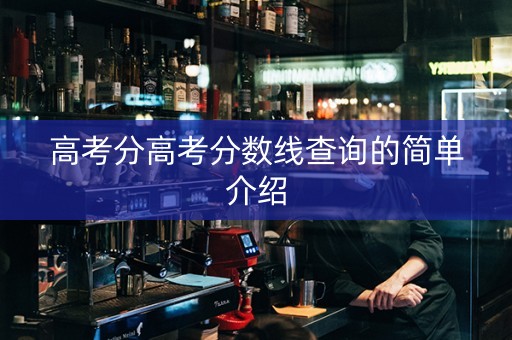 高考分高考分数线查询的简单介绍
