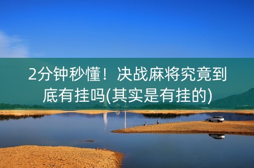 2分钟秒懂！决战麻将究竟到底有挂吗(其实是有挂的)