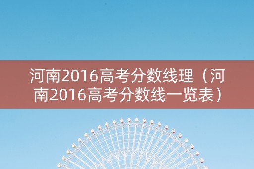 河南2016高考分数线理（河南2016高考分数线一览表）