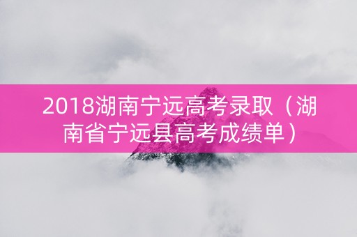 2018湖南宁远高考录取（湖南省宁远县高考成绩单）
