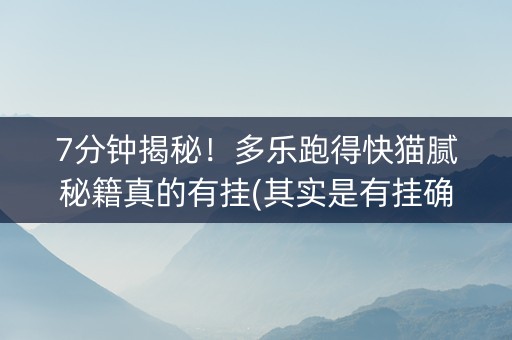 7分钟揭秘！多乐跑得快猫腻秘籍真的有挂(其实是有挂确实有挂)