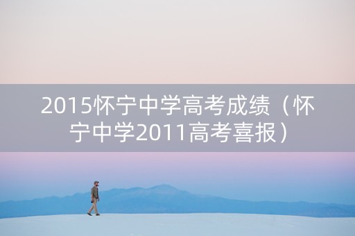 2015怀宁中学高考成绩（怀宁中学2011高考喜报）