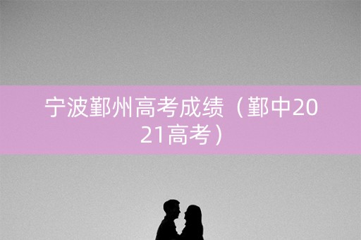宁波鄞州高考成绩（鄞中2021高考）