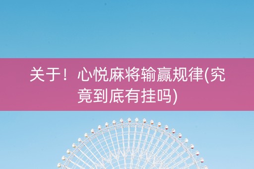 关于！心悦麻将输赢规律(究竟到底有挂吗)