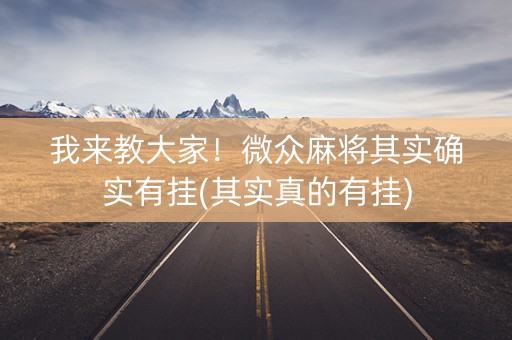 我来教大家！微众麻将其实确实有挂(其实真的有挂)