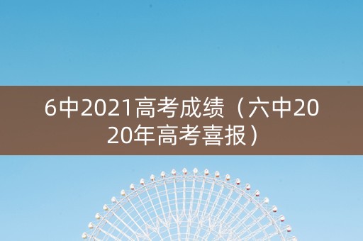 6中2021高考成绩（六中2020年高考喜报）