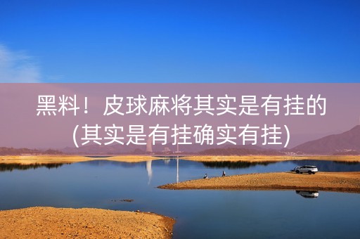 黑料！皮球麻将其实是有挂的(其实是有挂确实有挂)