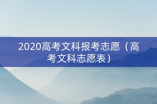 2020高考文科报考志愿（高考文科志愿表）