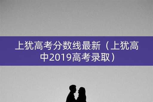上犹高考分数线最新（上犹高中2019高考录取）