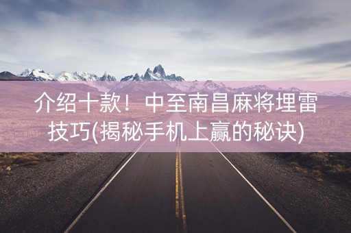 介绍十款！中至南昌麻将埋雷技巧(揭秘手机上赢的秘诀)