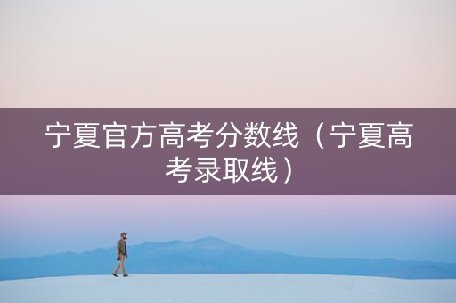 宁夏官方高考分数线（宁夏高考录取线）