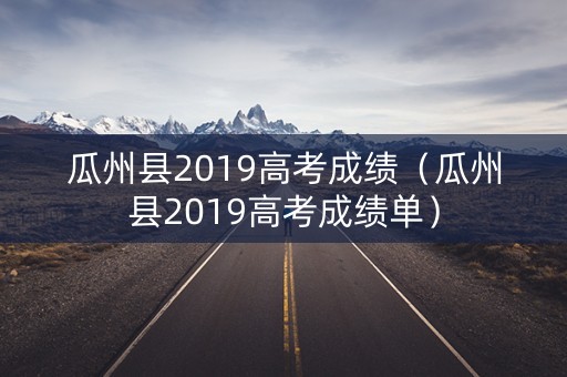瓜州县2019高考成绩（瓜州县2019高考成绩单）