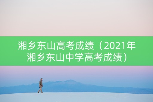 湘乡东山高考成绩（2021年湘乡东山中学高考成绩）