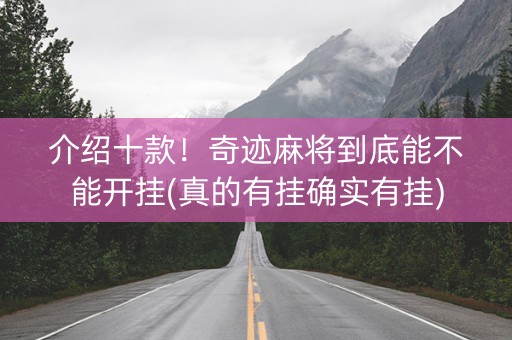 介绍十款！奇迹麻将到底能不能开挂(真的有挂确实有挂)