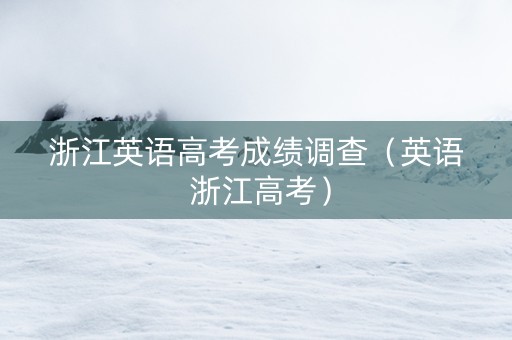 浙江英语高考成绩调查（英语 浙江高考）