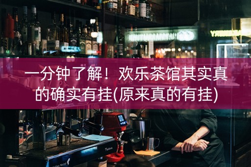 一分钟了解！欢乐茶馆其实真的确实有挂(原来真的有挂)