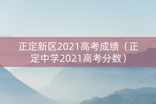 正定新区2021高考成绩（正定中学2021高考分数）